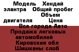  › Модель ­ Хендай элантра › Общий пробег ­ 188 000 › Объем двигателя ­ 16 › Цена ­ 350 000 - Все города Авто » Продажа легковых автомобилей   . Кировская обл.,Шишканы слоб.